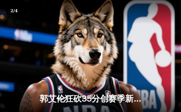 郭艾伦狂砍35分创赛季新高，辽宁本钢加时险胜广东宏远 - 2