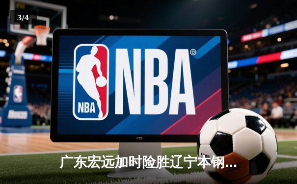 广东宏远加时险胜辽宁本钢 CBA总决赛上演史诗级对决 - 3